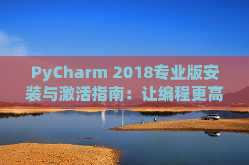 PyCharm 2018专业版安装与激活指南：让编程更高效